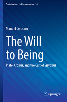 The Will to Being: Plato, Cronus, and the Cult of Sisyphus (Contributions to Hermeneutics, 14)