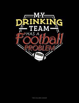 Paperback My Drinking Team Has A Football Problem: Two Column Ledger Book