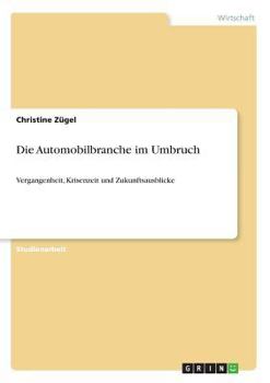 Paperback Die Automobilbranche im Umbruch: Vergangenheit, Krisenzeit und Zukunftsausblicke [German] Book