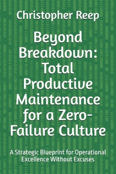 Paperback Beyond Breakdown: Total Productive Maintenance for a Zero-Failure Culture: A Strategic Blueprint for Operational Excellence Without Excuses Book