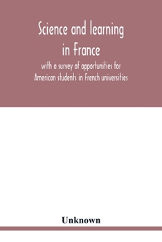 Paperback Science and learning in France, with a survey of opportunities for American students in French universities; an appreciation by American scholars Book