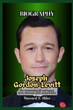 Paperback Joseph Gordon-Levitt Biography: The Outstanding life and legacy Of an American actor and producer Book