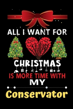 All I want for Christmas is more time with my Conservator: Christmas Gift for Conservator Lovers, Conservator Lovers Journal / Notebook / Diary / Thanksgiving & Christmas Gift