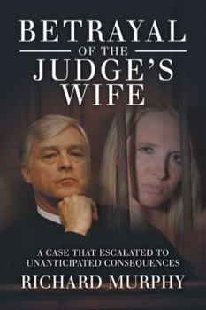 Paperback Betrayal of the Judge's Wife: A Case That Escalated to Unanticipated Consequences Book