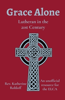 Paperback Grace Alone: Lutheran in the 21st Century Book