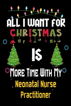 All I want for Christmas is more time with my Neonatal Nurse Practitioner: Christmas Gift for Neonatal Nurse Practitioner Lovers, Neonatal Nurse ... / Diary / Thanksgiving & Christmas Gift
