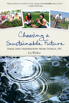 Paperback Choosing a Sustainable Future: Ideas and Inspiration from Ithaca, NY Book