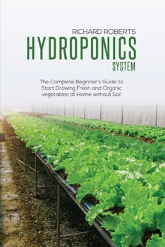 Paperback Hydroponics System: The Complete Beginner's Guide to Start Growing Fresh and Organic Vegetables at Home without Soil Book