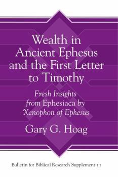 Hardcover Wealth in Ancient Ephesus and the First Letter to Timothy: Fresh Insights from Ephesiaca by Xenophon of Ephesus Book