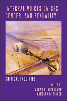 Integral Voices on Sex, Gender, and Sexuality: Critical Inquiries - Book  of the SUNY Series in Integral Theory