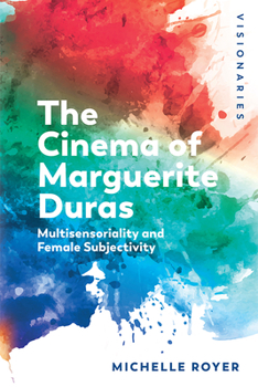 The Cinema of Marguerite Duras: Multisensoriality and Female Subjectivity - Book  of the Visionaries Thinking Through Female Filmmakers