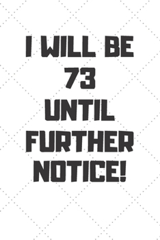 Paperback I will be 73 until further notice: 73 Year Old Birthday Gift Gratitude Journal / Notebook / Diary / Unique Greeting Card Book