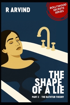 The Shape of a Lie: Part 2 - The Bathtub Theory (Bollywood Secrets - A literary fiction series by R. Arvind)