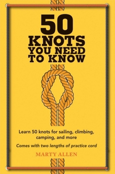 Hardcover 50 Knots You Need to Know: Learn 50 Knots for Sailing, Climbing, Camping, and More Book