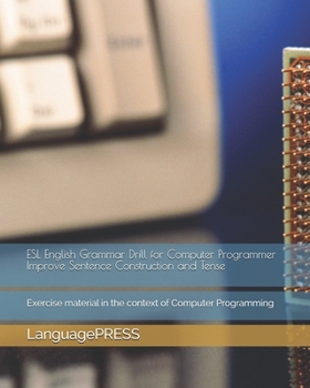 Paperback ESL English Grammar Drill for Computer Programmer Improve Sentence Construction and Tense: Exercise material in the context of Computer Programming Book