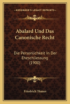 Paperback Abalard Und Das Canonische Recht: Die Personlichkeit In Der Eheschliessung (1900) [German] Book