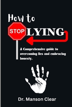 Paperback How to stop lying: A comprehensive guide to overcoming lies and embracing honesty Book