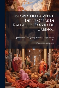 Paperback Istoria Della Vita E Delle Opere Di Raffaello Sanzio de Urbino... [Italian] Book