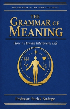 Paperback The Grammar of Meaning: How a Human Interpretes Life Book