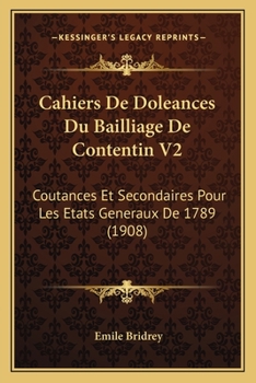 Paperback Cahiers De Doleances Du Bailliage De Contentin V2: Coutances Et Secondaires Pour Les Etats Generaux De 1789 (1908) [French] Book