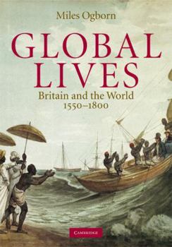 Hardcover Global Lives: Britain and the World, 1550–1800 (Cambridge Studies in Historical Geography, Series Number 41) Book