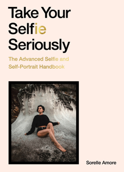 Paperback Take Your Selfie Seriously: The Advanced Selfie Handbook Book