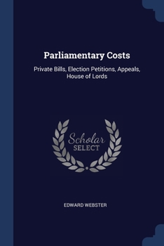 Paperback Parliamentary Costs: Private Bills, Election Petitions, Appeals, House of Lords Book