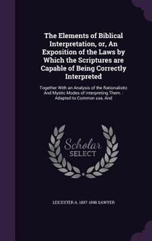 Hardcover The Elements of Biblical Interpretation, or, An Exposition of the Laws by Which the Scriptures are Capable of Being Correctly Interpreted: Together Wi Book