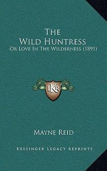 Paperback The Wild Huntress: Or Love In The Wilderness (1891) Book