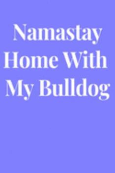 Namastay Home With My Bulldog: Lined Journal Notebook, Diary or Planner Paperback Size 6x9 Inches