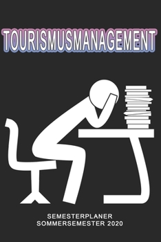 Tourismusmanagement Semesterplaner - Sommersemester 2020: Terminplaner und Organizer f�r das Studium. Taschenkalender, Planer, Wochenkalender, Klausurtermine, Vorlesungsplaner, Studiumplaner.