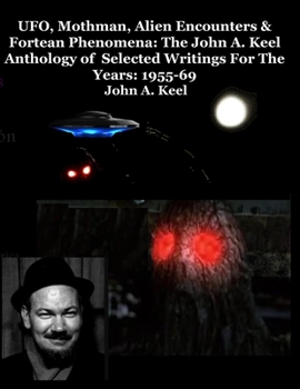 Paperback UFO, Mothman, Alien Encounters & Fortean Phenomena: The John A. Keel Anthology of Selected Writings For The Years: 1955-69 Book