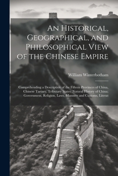 Paperback An Historical, Geographical, and Philosophical View of the Chinese Empire: Comprehending a Description of the Fifteen Provinces of China, Chinese Tart Book