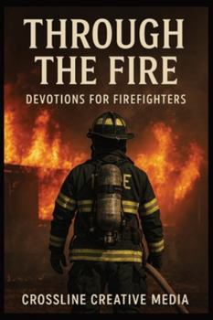 Through the Fire: Devotions for Firefighters: Faith, Brotherhood, and Courage When the Heat Is On | Devotionals for Firefighters and First Responders (Faith on the Front Lines)