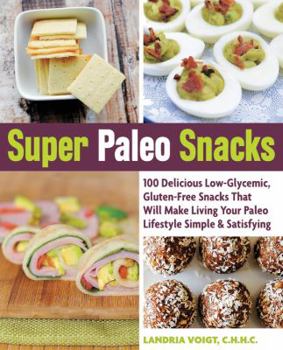 Paperback Super Paleo Snacks: 100 Delicious Low-Glycemic, Gluten-Free Snacks That Will Make Living Your Paleo Lifestyle Simple & Satisfying Book