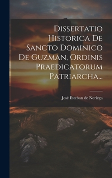 Hardcover Dissertatio Historica De Sancto Dominico De Guzman, Ordinis Praedicatorum Patriarcha... [Spanish] Book