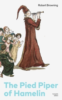 Paperback The Pied Piper of Hamelin (Complete Edition): Children's Classic - A Retold Fairy Tale by One of the Most Influential Victorian Poets and Playwrights Book