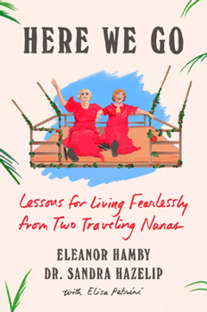 Hardcover Here We Go: Lessons for Living Fearlessly from Two Traveling Nanas Book