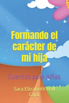 Paperback Formando el carácter de mi hija: Cuentos para niñas [Spanish] Book