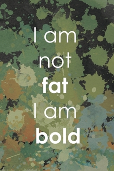 I Am not Fat I AM Bold: Notebook Journal Composition Blank Lined Diary Notepad 120 Pages Paperback Green Pincels Graphic Desing
