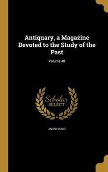 Hardcover Antiquary, a Magazine Devoted to the Study of the Past; Volume 48 Book