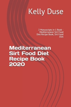 Paperback Mediterranean Sirt Food Diet Recipe Book 2020: 2 Manuscripts in 1 Book - Mediterranean Sirt Food Diet Recipe Book, Sirt Food Diet Book