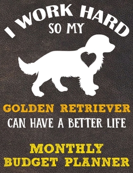 Monthly Budget Planner: Monthly Weekly Daily Budget Planner (Undated - Start Any Time) Bill Tracker Budget Tracker Financial Planner for Golden Retriever Dog Puppy Owners and Lovers