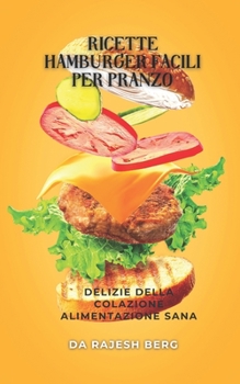 Paperback Ricette Hamburger Facili Per Pranzo: Delizie Della Colazione Alimentazione Sana [Italian] Book