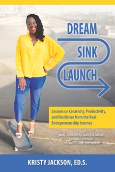 Paperback Dream, Sink, Launch: Lessons on Creativity, Productivity, and Resilience from the Real Entrepreneurship Journey Book