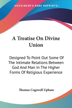 Paperback A Treatise On Divine Union: Designed To Point Out Some Of The Intimate Relations Between God And Man In The Higher Forms Of Religious Experience Book