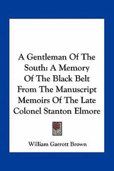 Paperback A Gentleman Of The South: A Memory Of The Black Belt From The Manuscript Memoirs Of The Late Colonel Stanton Elmore Book