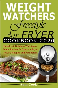 Paperback Weight Watchers Freestyle Air Fryer Cookbook 2020: Healthy & Delicious WW Smart Points Recipes for Your Air Fryer to Live Happier and Feel Better Book