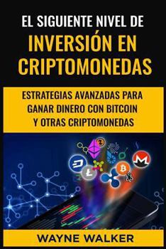 Paperback El Siguiente Nivel De Inversión En Criptomonedas: Estrategias Avanzadas Para Ganar Dinero Con Bitcoin y Otras Criptomonedas [Spanish] Book