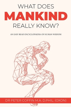 Paperback What Does Mankind Really Know?: An easy read encyclopaedia of human wisdom Book